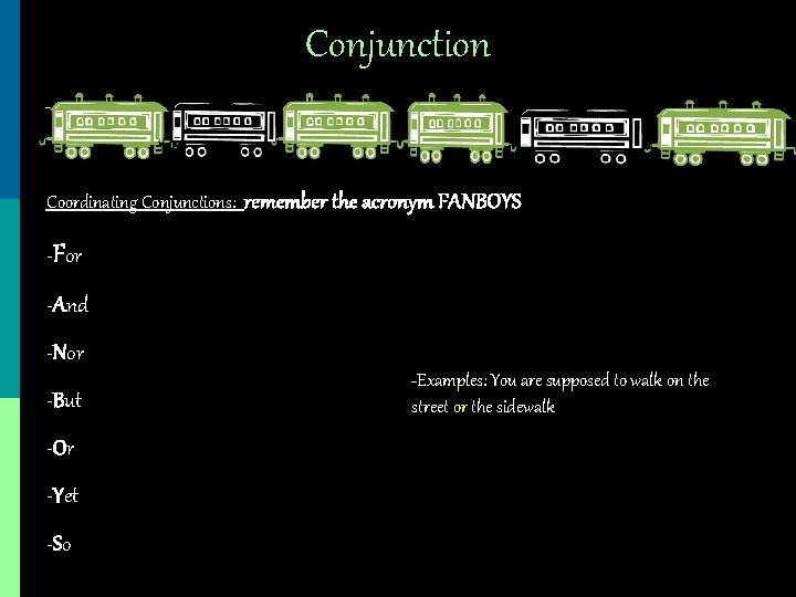 Conjunction Coordinating Conjunctions: remember the acronym FANBOYS -For -And -Nor -But -Or -Yet -So
