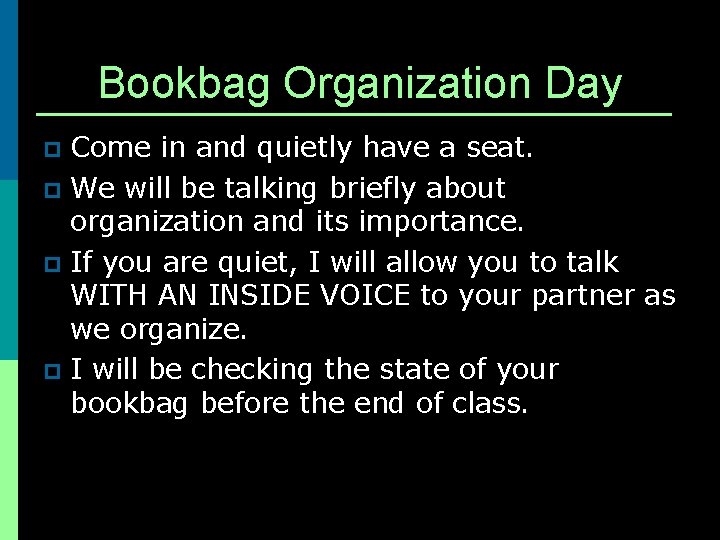 Bookbag Organization Day Come in and quietly have a seat. p We will be