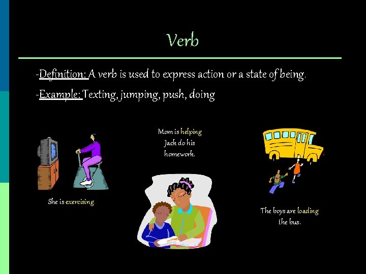 Verb -Definition: A verb is used to express action or a state of being.