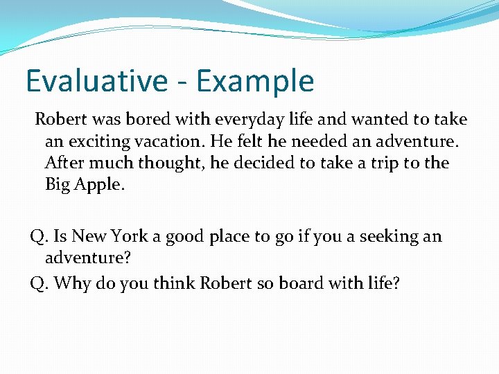 Evaluative - Example Robert was bored with everyday life and wanted to take an