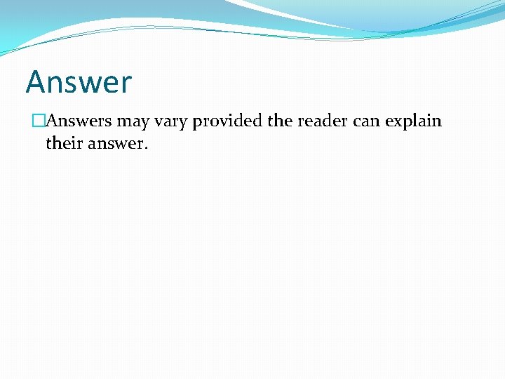 Answer �Answers may vary provided the reader can explain their answer. 