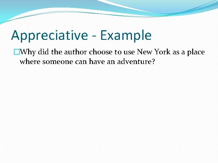 Appreciative - Example �Why did the author choose to use New York as a