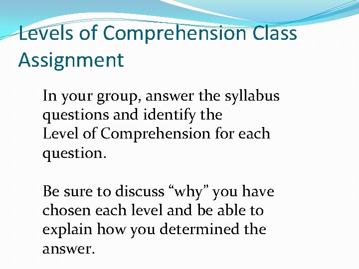 Levels of Comprehension Class Assignment In your group, answer the syllabus questions and identify