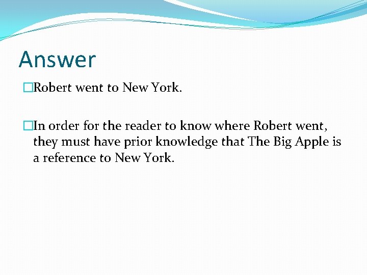Answer �Robert went to New York. �In order for the reader to know where