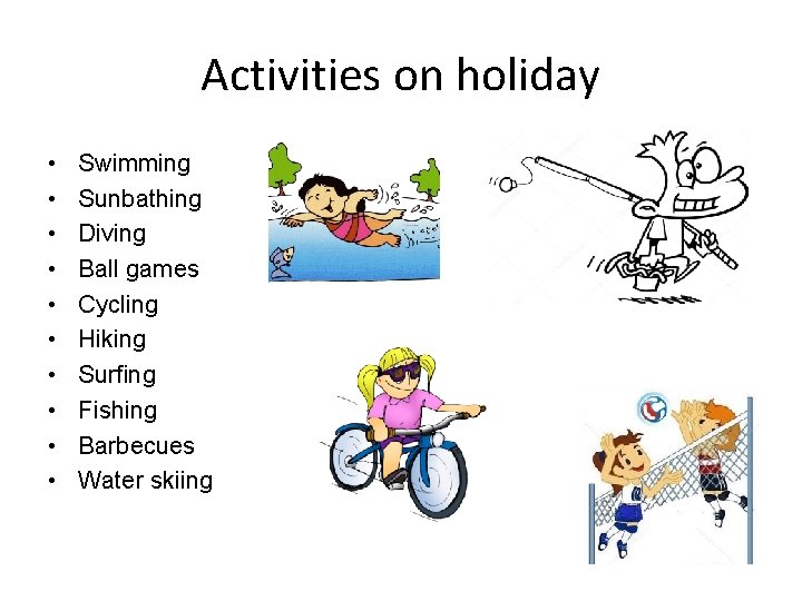 Activities on holiday • • • Swimming Sunbathing Diving Ball games Cycling Hiking Surfing