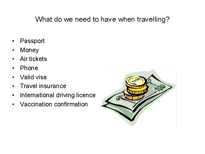 What do we need to have when travelling? • • Passport Money Air tickets