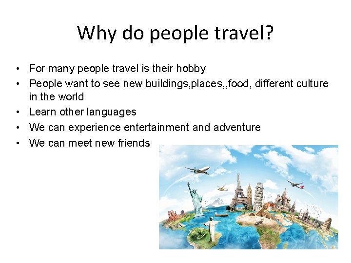 Why do people travel? • For many people travel is their hobby • People