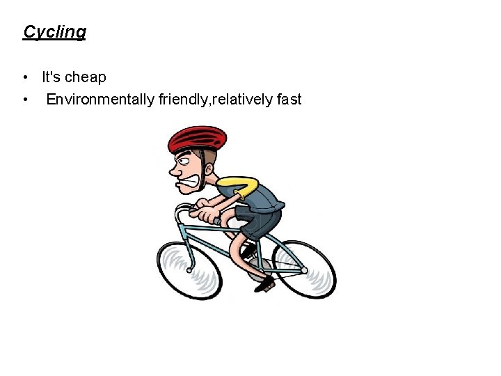 Cycling • It's cheap • Environmentally friendly, relatively fast 