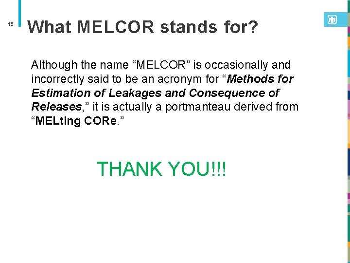 15 What MELCOR stands for? Although the name “MELCOR” is occasionally and incorrectly said