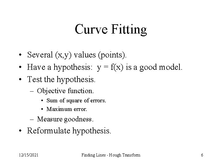 Curve Fitting • Several (x, y) values (points). • Have a hypothesis: y =