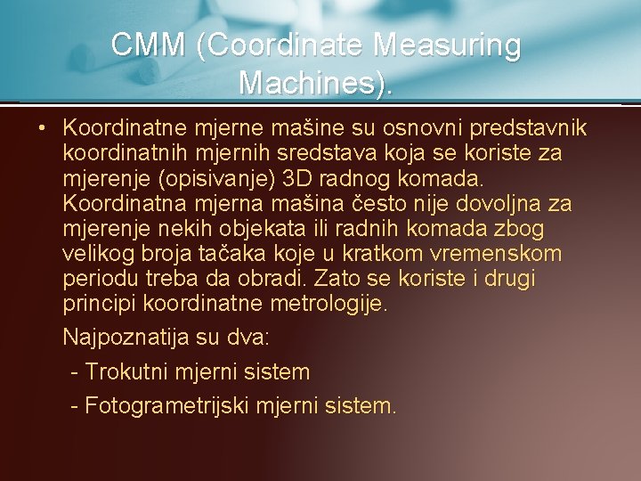 CMM (Coordinate Measuring Machines). • Koordinatne mjerne mašine su osnovni predstavnik koordinatnih mjernih sredstava