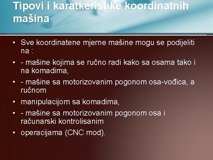 Tipovi i karatkeristike koordinatnih mašina • Sve koordinatene mjerne mašine mogu se podijeliti na