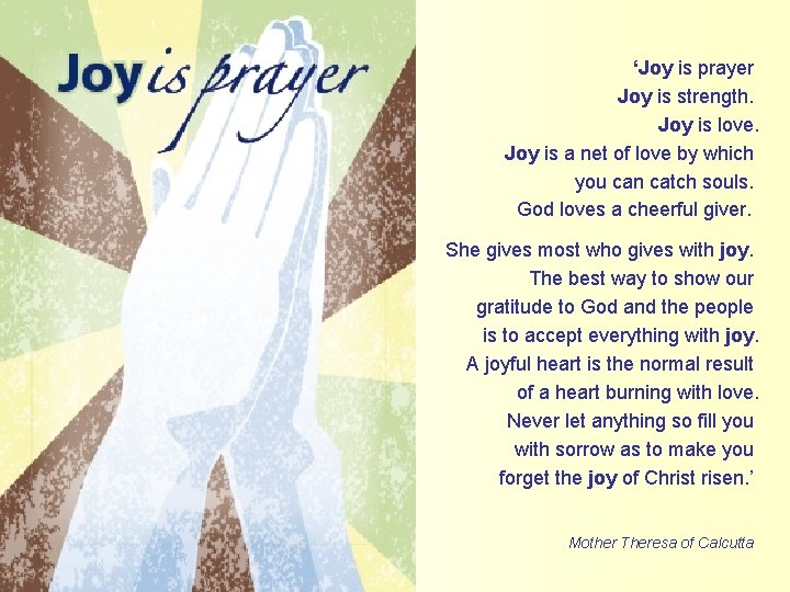 ‘Joy is prayer Joy is strength. Joy is love. Joy is a net of