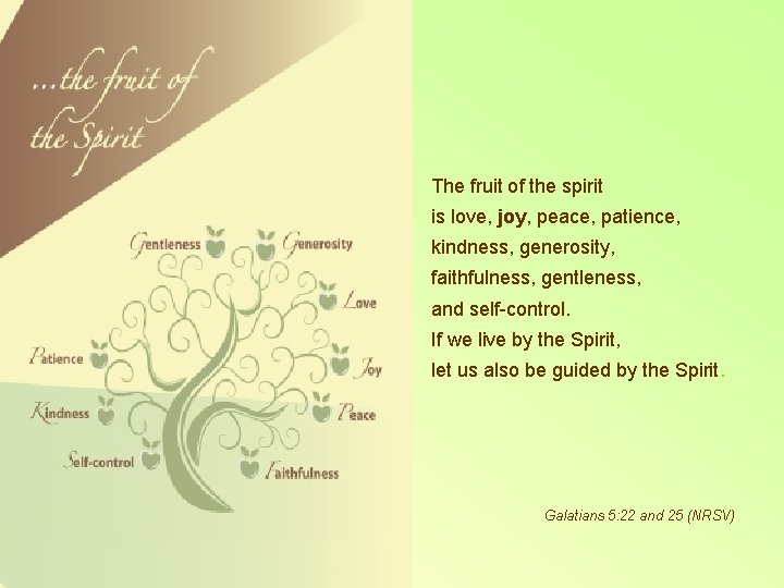 The fruit of the spirit is love, joy, peace, patience, kindness, generosity, faithfulness, gentleness,