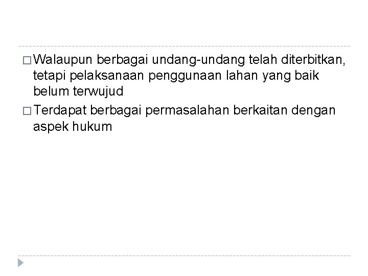 � Walaupun berbagai undang-undang telah diterbitkan, tetapi pelaksanaan penggunaan lahan yang baik belum terwujud