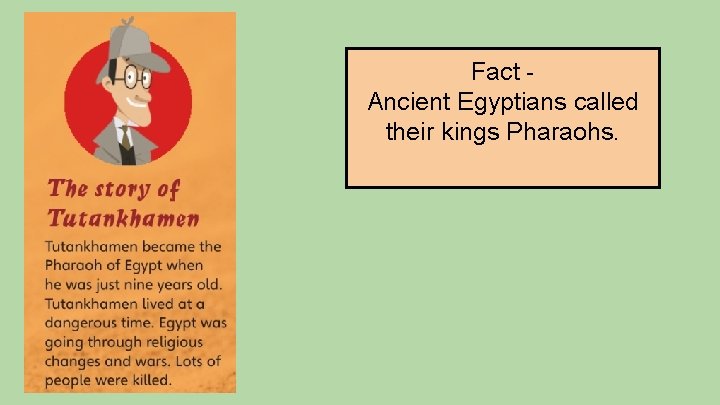 Fact Ancient Egyptians called their kings Pharaohs. 
