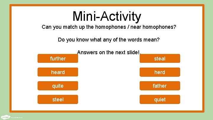 Mini-Activity Can you match up the homophones / near homophones? Do you know what