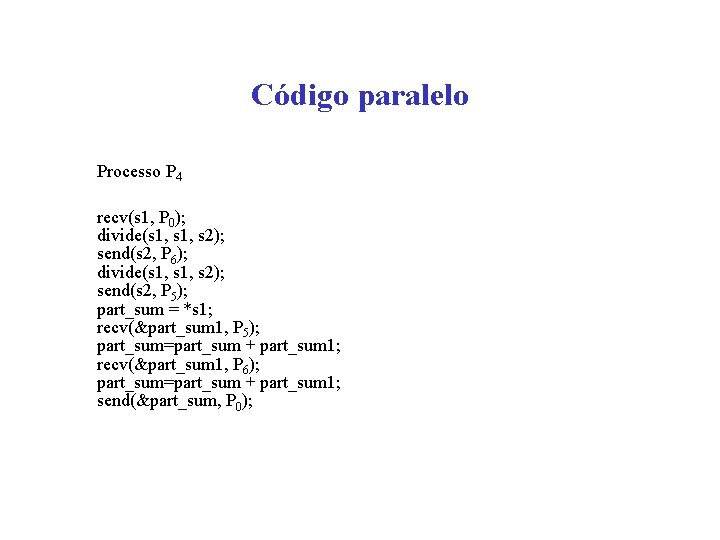 Código paralelo Processo P 4 recv(s 1, P 0); divide(s 1, s 2); send(s