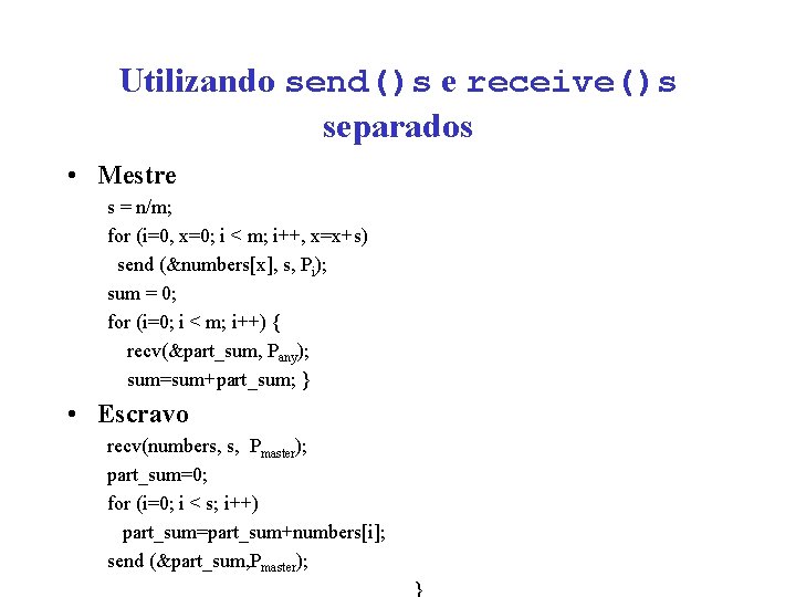 Utilizando send()s e receive()s separados • Mestre s = n/m; for (i=0, x=0; i