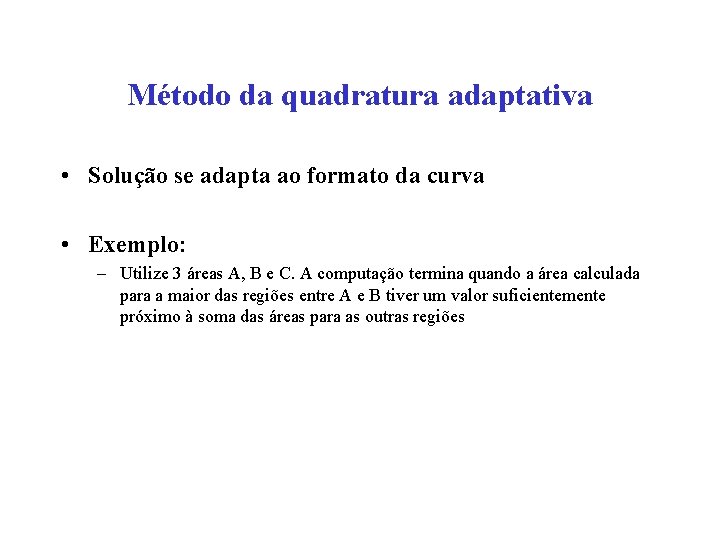 Método da quadratura adaptativa • Solução se adapta ao formato da curva • Exemplo:
