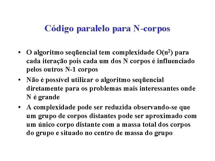 Código paralelo para N-corpos • O algoritmo seqüencial tem complexidade O(n 2) para cada