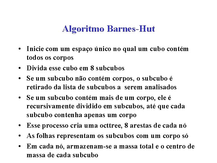 Algoritmo Barnes-Hut • Inicie com um espaço único no qual um cubo contém todos