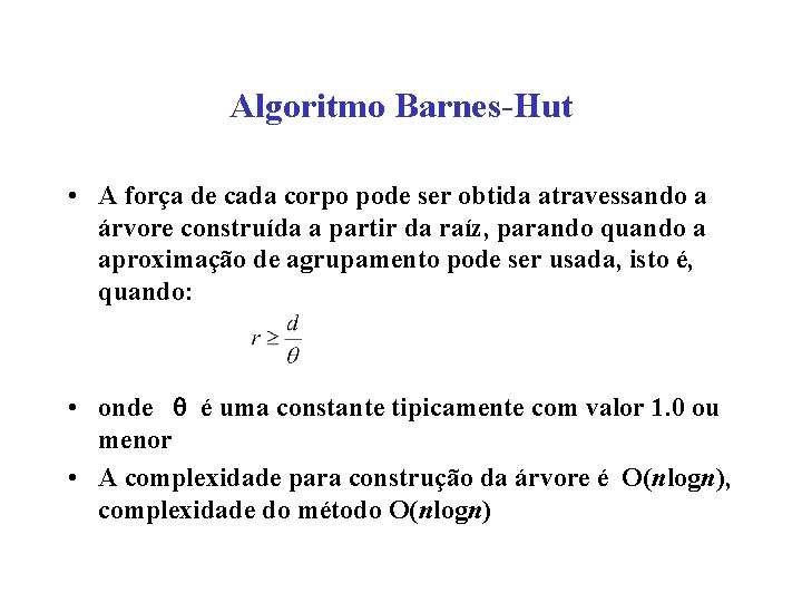 Algoritmo Barnes-Hut • A força de cada corpo pode ser obtida atravessando a árvore