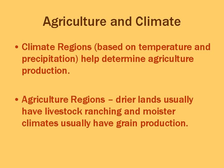 Agriculture and Climate • Climate Regions (based on temperature and precipitation) help determine agriculture