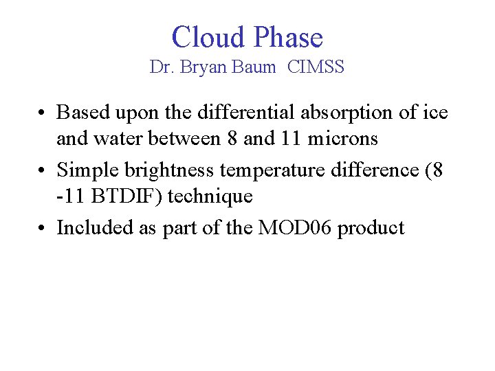 Cloud Phase Dr. Bryan Baum CIMSS • Based upon the differential absorption of ice