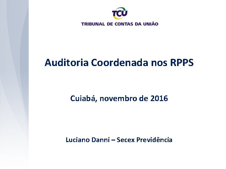 Auditoria Coordenada nos RPPS Cuiabá, novembro de 2016 Luciano Danni – Secex Previdência 