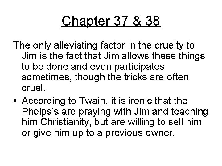 Chapter 37 & 38 The only alleviating factor in the cruelty to Jim is