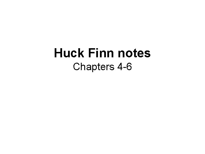 Huck Finn notes Chapters 4 -6 