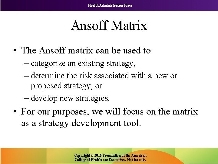 Health Administration Press Ansoff Matrix • The Ansoff matrix can be used to –