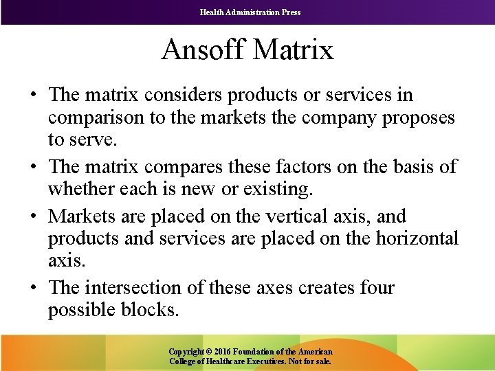 Health Administration Press Ansoff Matrix • The matrix considers products or services in comparison