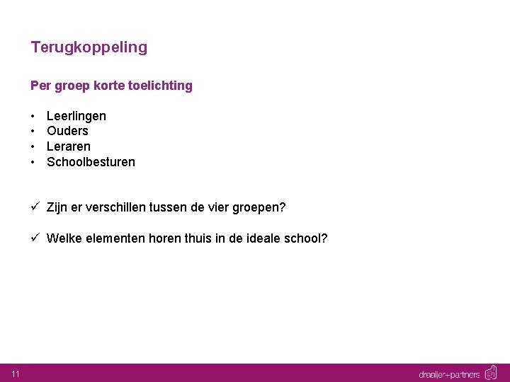 Terugkoppeling Per groep korte toelichting • • Leerlingen Ouders Leraren Schoolbesturen ü Zijn er