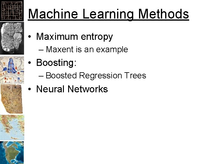 Machine Learning Methods • Maximum entropy – Maxent is an example • Boosting: –