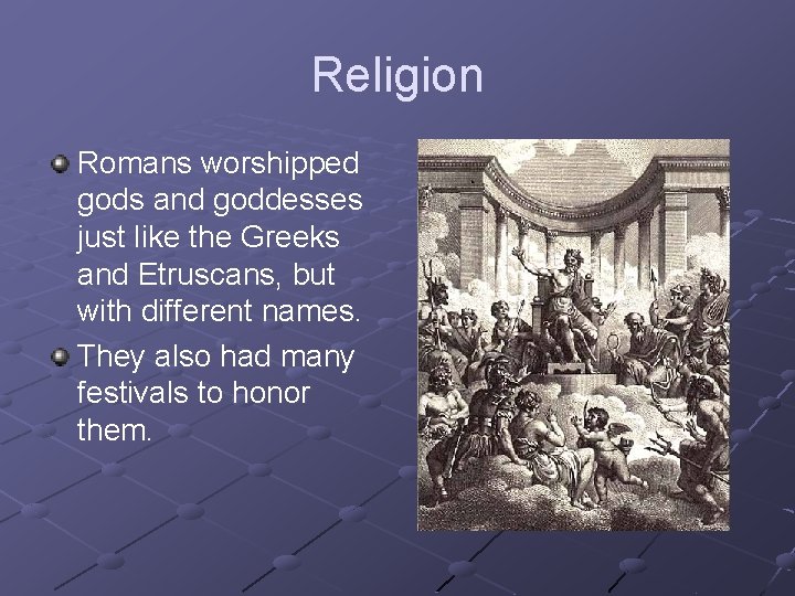 Religion Romans worshipped gods and goddesses just like the Greeks and Etruscans, but with Religion Romans worshipped gods and goddesses just like the Greeks and Etruscans, but with