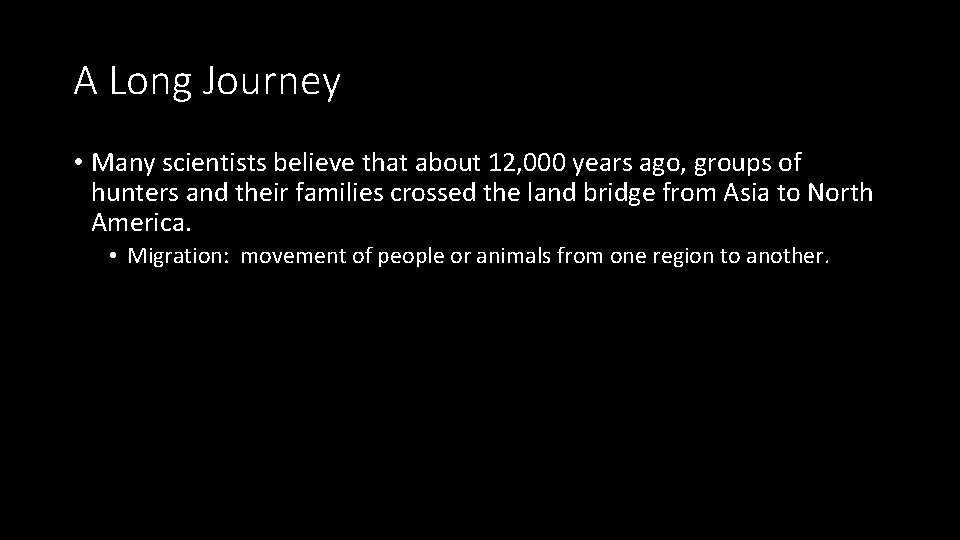 A Long Journey • Many scientists believe that about 12, 000 years ago, groups