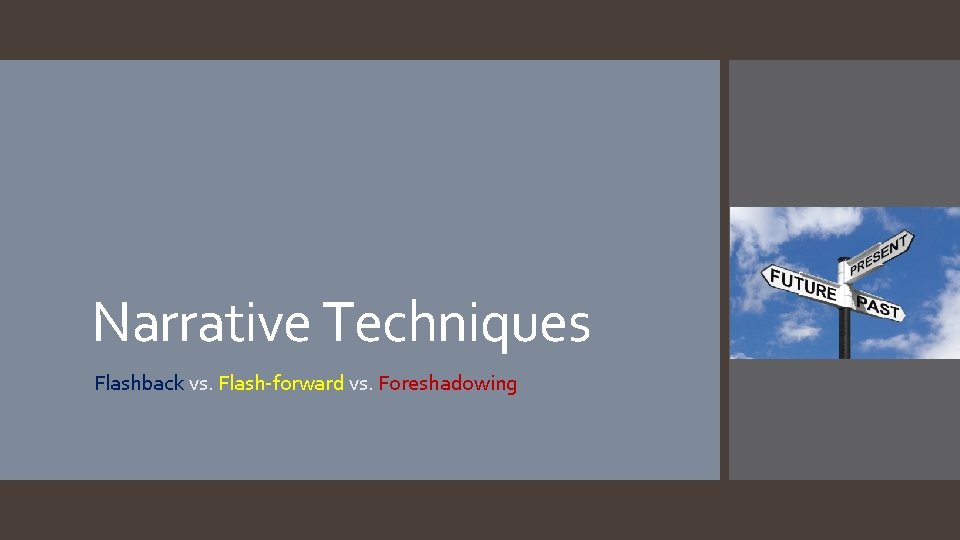 Narrative Techniques Flashback vs. Flash-forward vs. Foreshadowing 