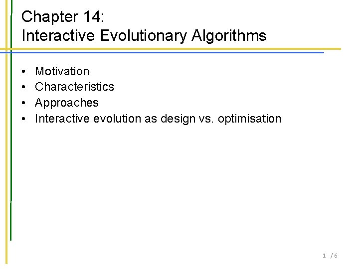 Chapter 14: Interactive Evolutionary Algorithms • • Motivation Characteristics Approaches Interactive evolution as design