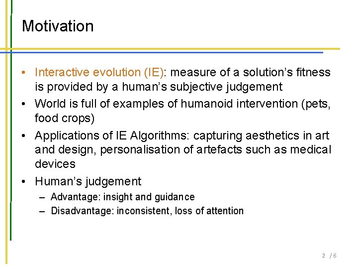 Motivation • Interactive evolution (IE): measure of a solution’s fitness is provided by a