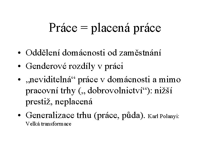 Práce = placená práce • Oddělení domácnosti od zaměstnání • Genderové rozdíly v práci