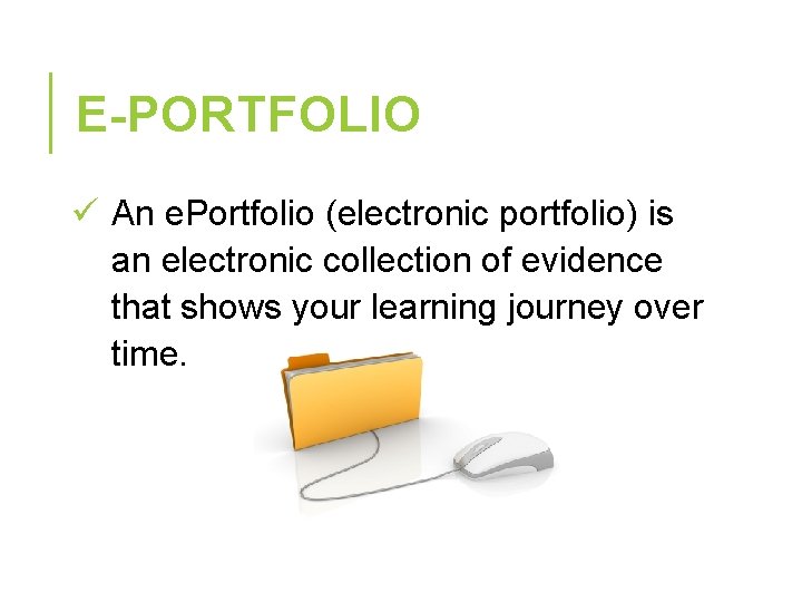 E-PORTFOLIO ü An e. Portfolio (electronic portfolio) is an electronic collection of evidence that