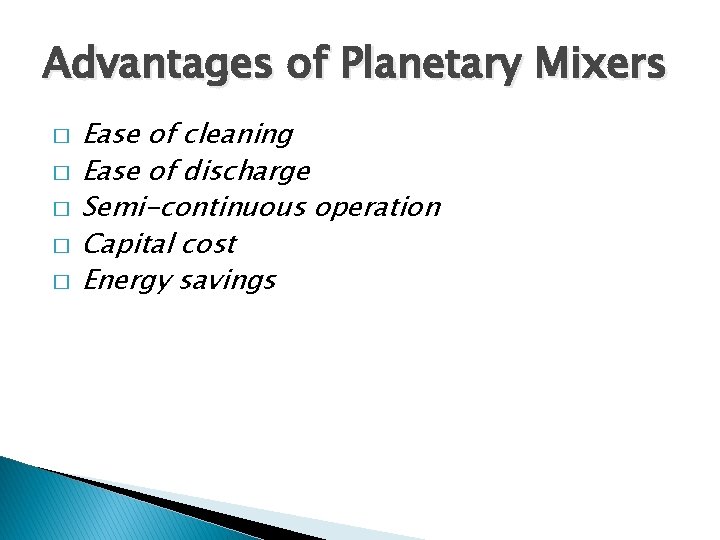 Advantages of Planetary Mixers � � � Ease of cleaning Ease of discharge Semi-continuous
