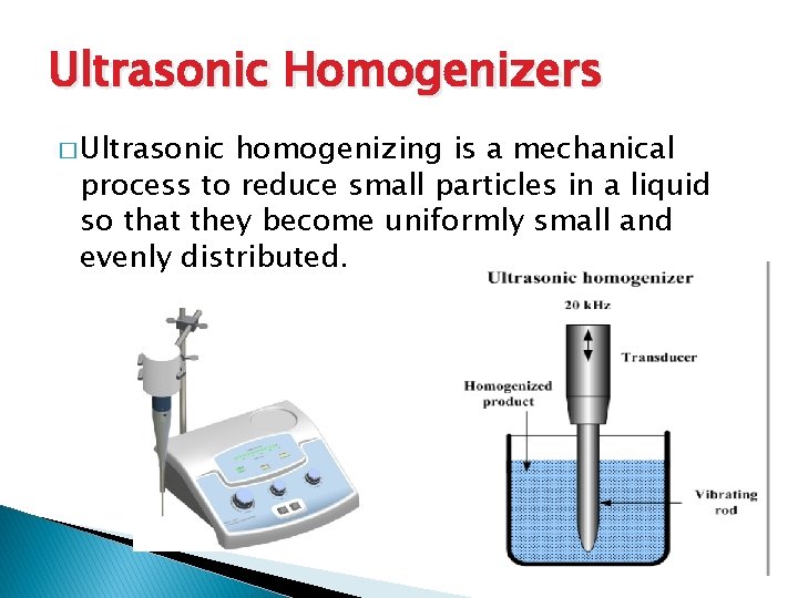 Ultrasonic Homogenizers � Ultrasonic homogenizing is a mechanical process to reduce small particles in