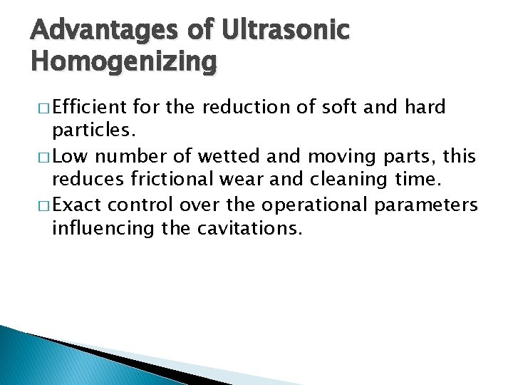 Advantages of Ultrasonic Homogenizing � Efficient for the reduction of soft and hard particles.