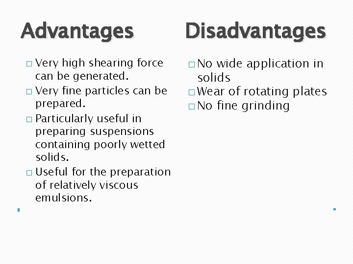 Advantages Very high shearing force can be generated. � Very fine particles can be