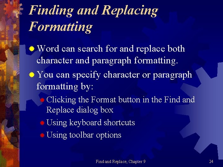 Finding and Replacing Formatting ® Word can search for and replace both character and
