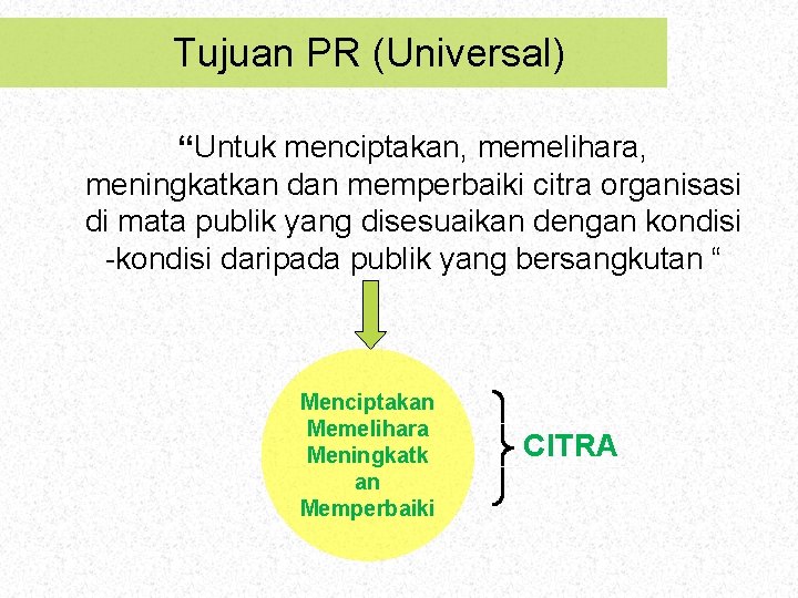 Tujuan PR (Universal) “Untuk menciptakan, memelihara, meningkatkan dan memperbaiki citra organisasi di mata publik