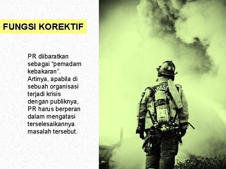 FUNGSI KOREKTIF PR diibaratkan sebagai “pemadam kebakaran”. Artinya, apabila di sebuah organisasi terjadi krisis